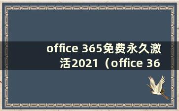 office 365免费永久激活2021（office 365永久激活码）
